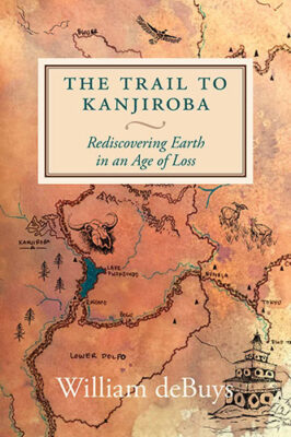 The Trail to Kanjiroba: Rediscovering Earth in an Age of Loss, the newest book by William deBuys (2021, Seven Stories Press);
A hardcover copy personalized and signed by the author for the winning bidder.